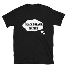 Load image into Gallery viewer, Black Dreams Matter T-Shirt